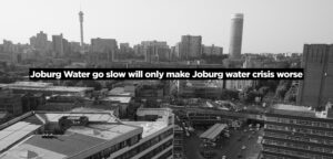Joburg Water go slow will only make Joburg water crisis worse