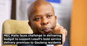 MEC Maile faces challenge in delivering budget to support Lesufi’s bold service delivery promises to Gauteng residents