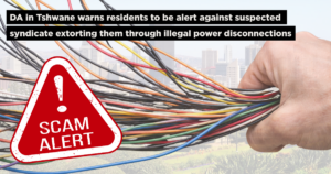 DA in Tshwane warns residents to be alert against suspected syndicate extorting them through illegal power disconnections