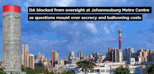 DA blocked from oversight at Johannesburg Metro Centre as questions mount over secrecy and ballooning costs