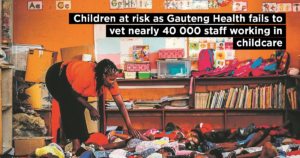 Children at risk as Gauteng Health fails to vet nearly 40 000 staff working in childcare