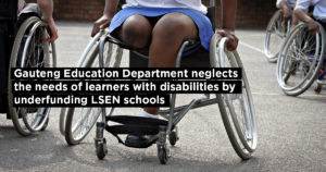 Gauteng Education Department neglects the needs of learners with disabilities by underfunding LSEN schools