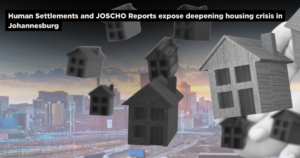Human Settlements and JOSCHO Reports expose deepening housing crisis in Johannesburg