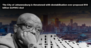 The City of Johannesburg is threatened with destabilisation over proposed R10 billion SAMWU deal