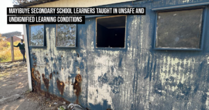 Mayibuye Secondary School learners taught in unsafe and undignified learning conditions