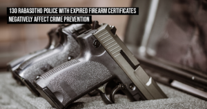 130 Rabasotho police with expired firearm certificates negatively affect crime prevention