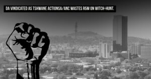 DA vindicated as Tshwane ActionSA/ANC wastes R5m on witch-hunt.