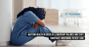 Gauteng Health in crisis as leadership failures and staff shortages undermine patient care