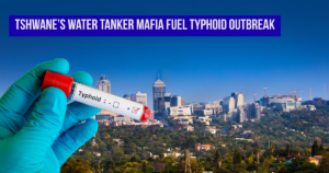 Tshwane’s Water Tanker Mafia fuel Typhoid outbreak