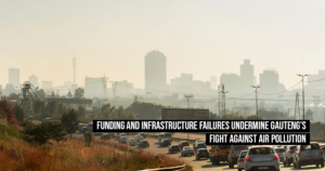 Funding and infrastructure failures undermine Gauteng’s fight against air pollution