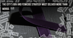 The City’s GBV and Femicide Strategy must deliver more than words