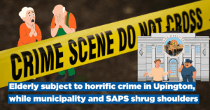 Elderly subject to horrific crime in Upington, while municipality and SAPS shrug shoulders
